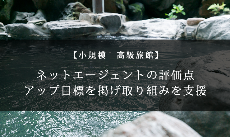 【小規模 高級旅館】ネットエージェントの評価点アップ目標を掲げ取り組みを支援