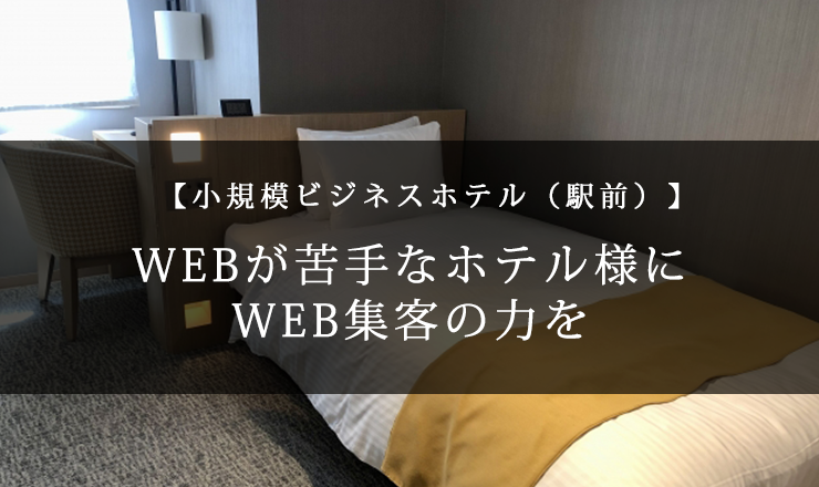 【小規模ビジネスホテル（駅前）】WEBが苦手なホテル様にWEB集客の力を